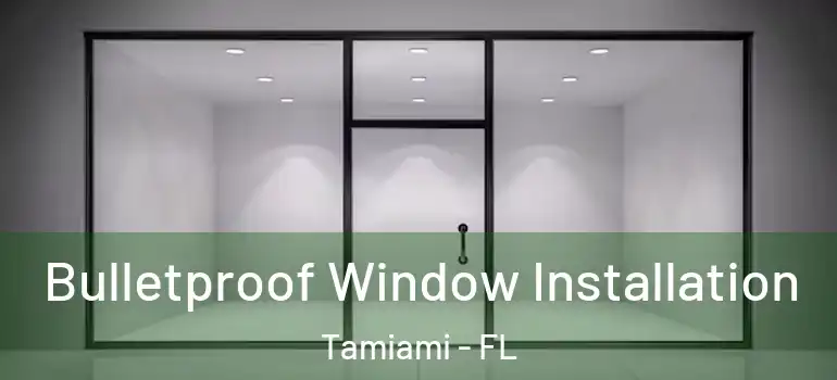  Bulletproof Window Installation Tamiami - FL