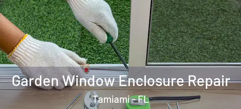  Garden Window Enclosure Repair Tamiami - FL