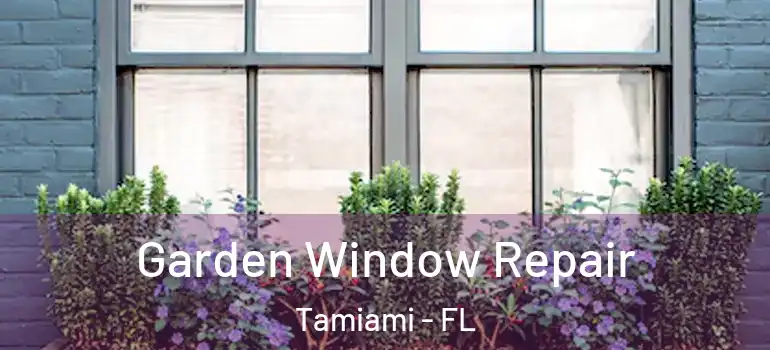  Garden Window Repair Tamiami - FL