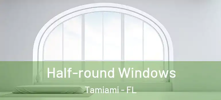  Half-round Windows Tamiami - FL