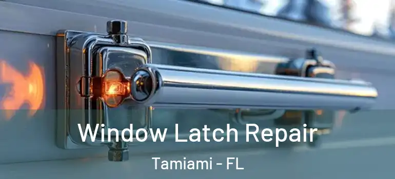  Window Latch Repair Tamiami - FL
